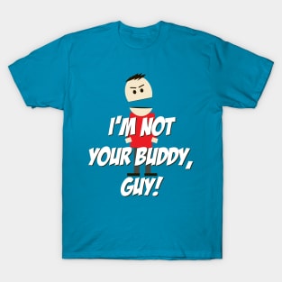 I'm not your Buddy, Guy! T-Shirt